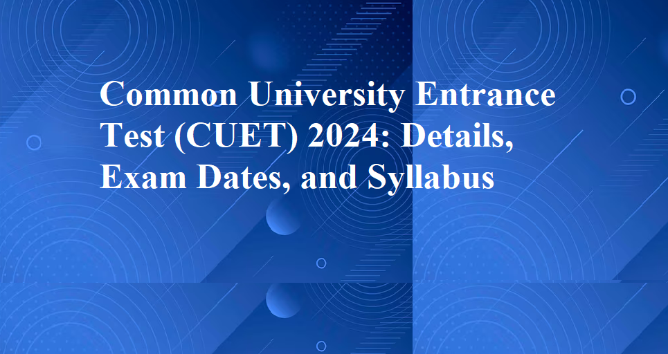 CUET - 2024 The Common University Entrance Test (CUET) 2024