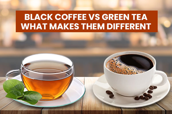 22192024051926Black-Coffee-vs-Green-Tea.jpg